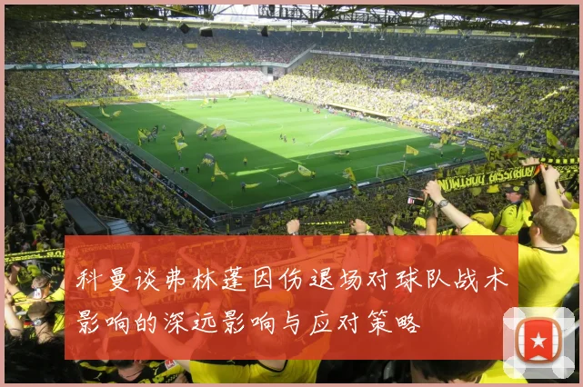 科曼谈弗林蓬因伤退场对球队战术影响的深远影响与应对策略
